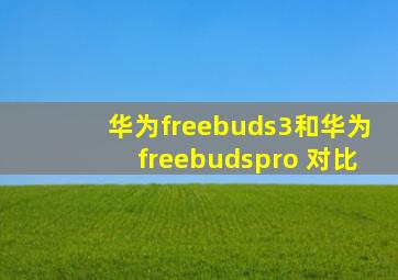 华为freebuds3和华为freebudspro 对比